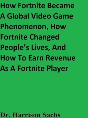 cover image of How Fortnite Became a Global Video Game Phenomenon, How Fortnite Changed People's Lives, and How to Earn Revenue As a Fortnite Player